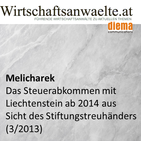 Melicharek: Das Steuerabkommen mit Liechtenstein ab 2014 aus Sicht des Stiftungstreuhänders (wirtschaftsanwaelte.at 21. März 2013)