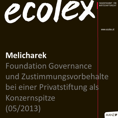 Melicharek: Foundation Governance und Zustimmungsvorbehalte bei einer Privatstiftung als Konzernspitze (ecolex 2013, 179; Mai 2013)