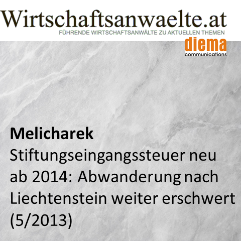 Melicharek: Stiftungseingangssteuer neu ab 2014: Abwanderung nach Liechtenstein weiter erschwert (wirtschaftsanwaelte.at 11. Mai 2013)